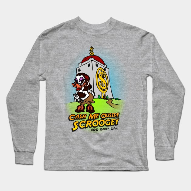 Cash Me Outsside Scroogey - Ducktales Long Sleeve T-Shirt by ChewfactorCreative